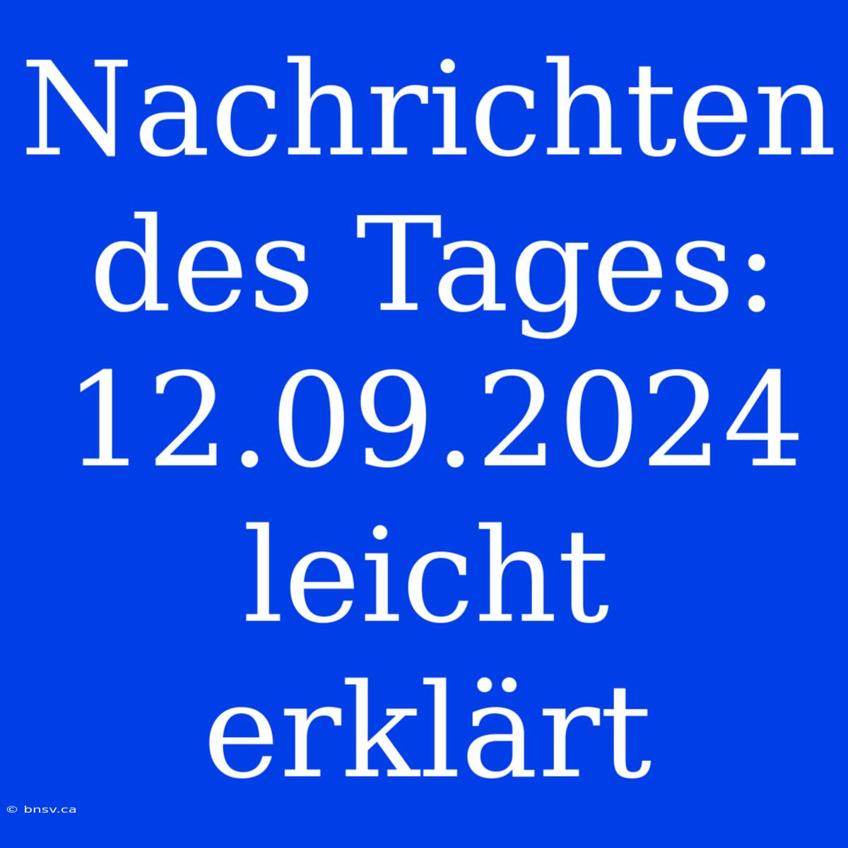 Nachrichten Des Tages: 12.09.2024 Leicht Erklärt