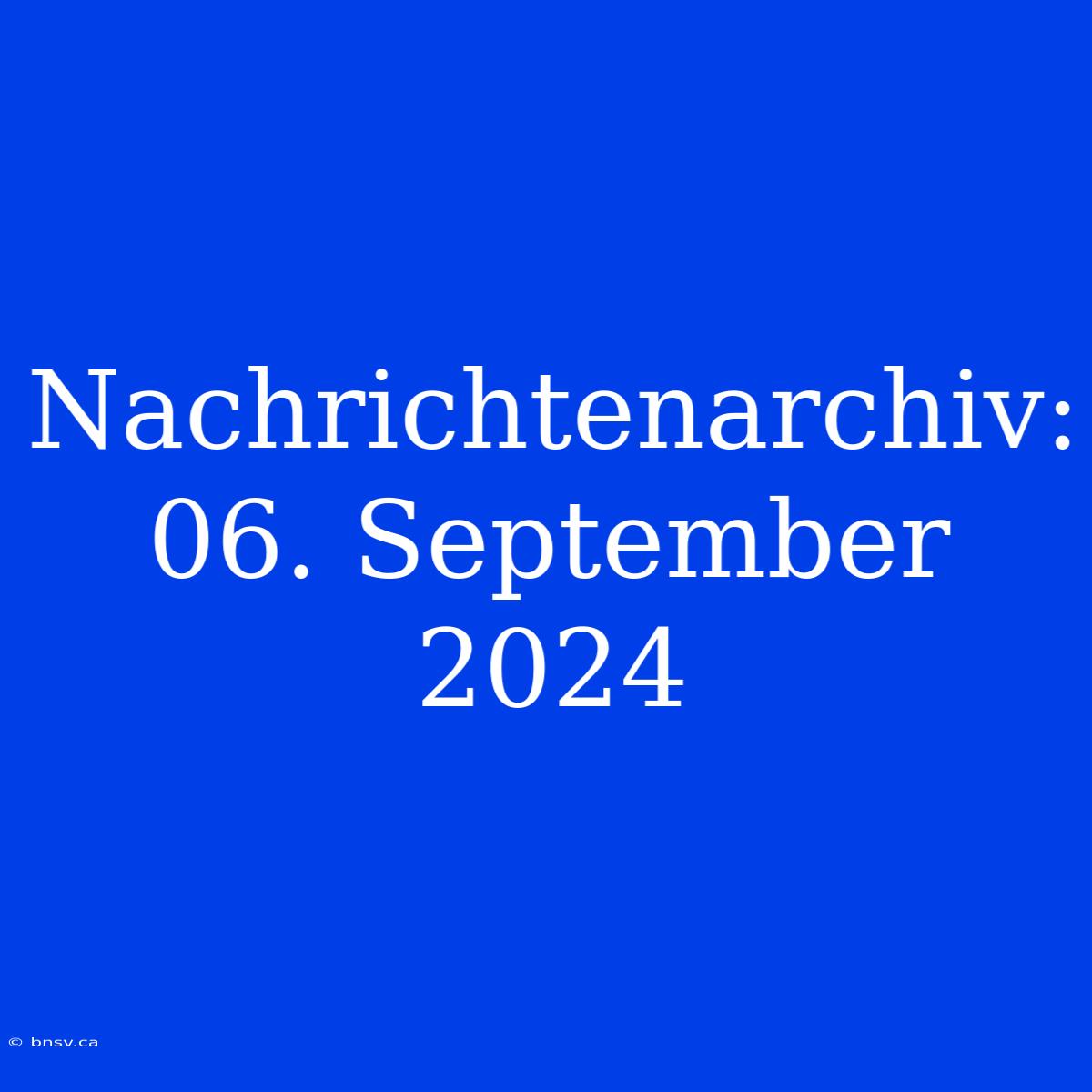 Nachrichtenarchiv: 06. September 2024