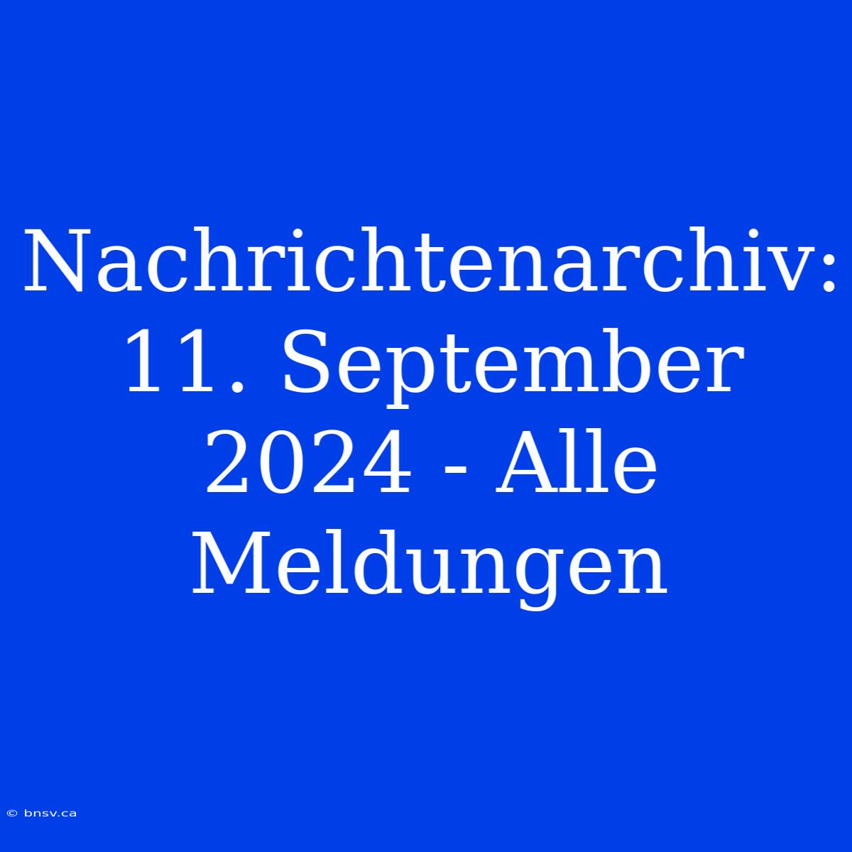 Nachrichtenarchiv: 11. September 2024 - Alle Meldungen