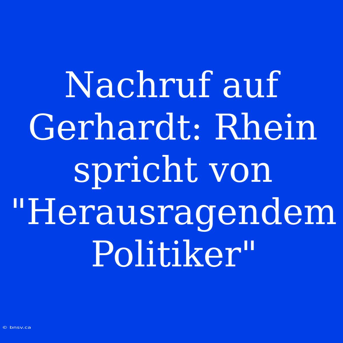 Nachruf Auf Gerhardt: Rhein Spricht Von 