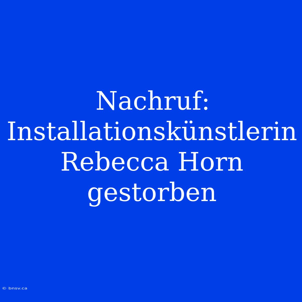 Nachruf: Installationskünstlerin Rebecca Horn Gestorben