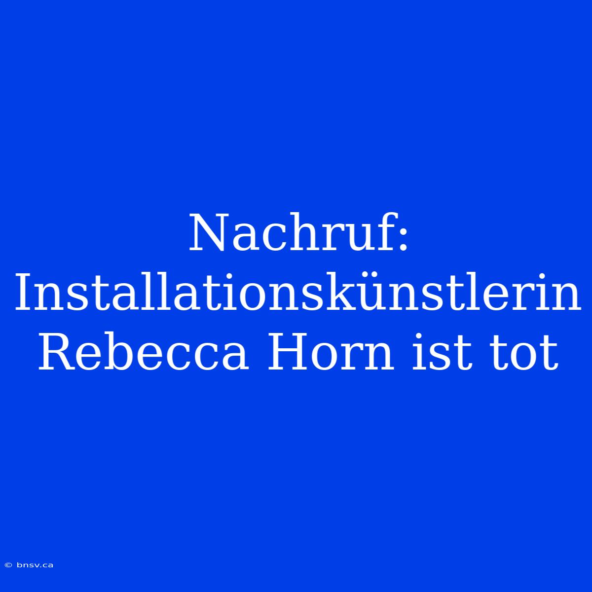 Nachruf: Installationskünstlerin Rebecca Horn Ist Tot