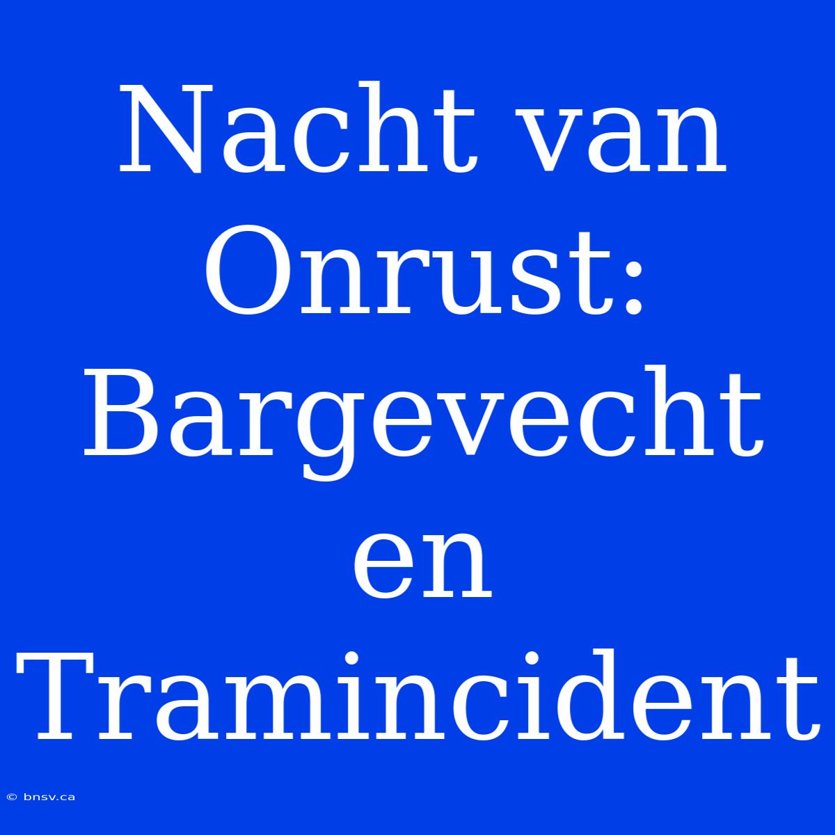 Nacht Van Onrust: Bargevecht En Tramincident