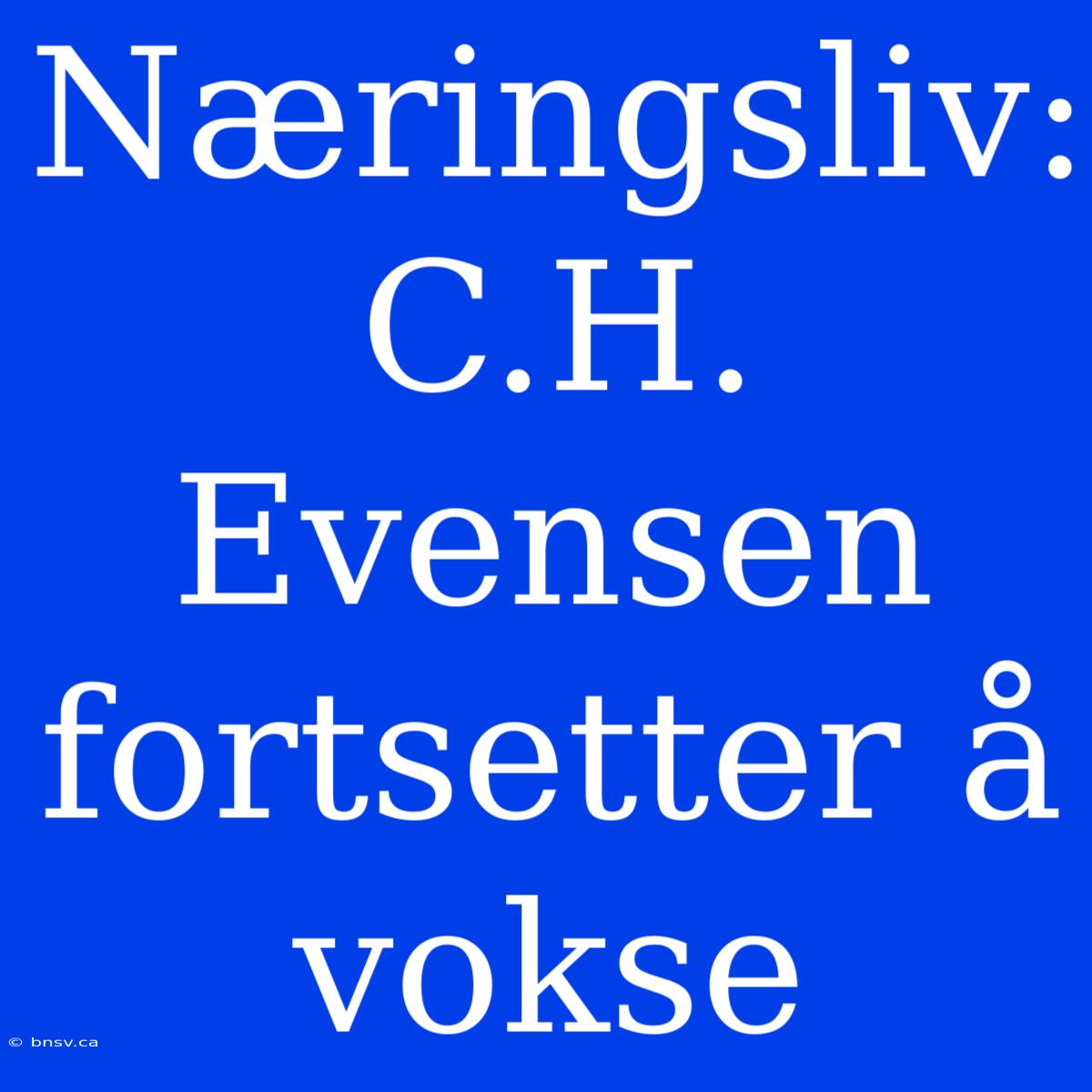 Næringsliv: C.H. Evensen Fortsetter Å Vokse