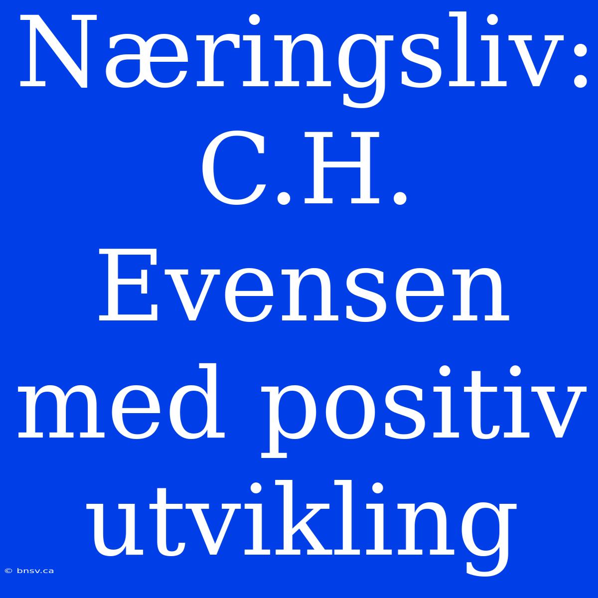 Næringsliv: C.H. Evensen Med Positiv Utvikling