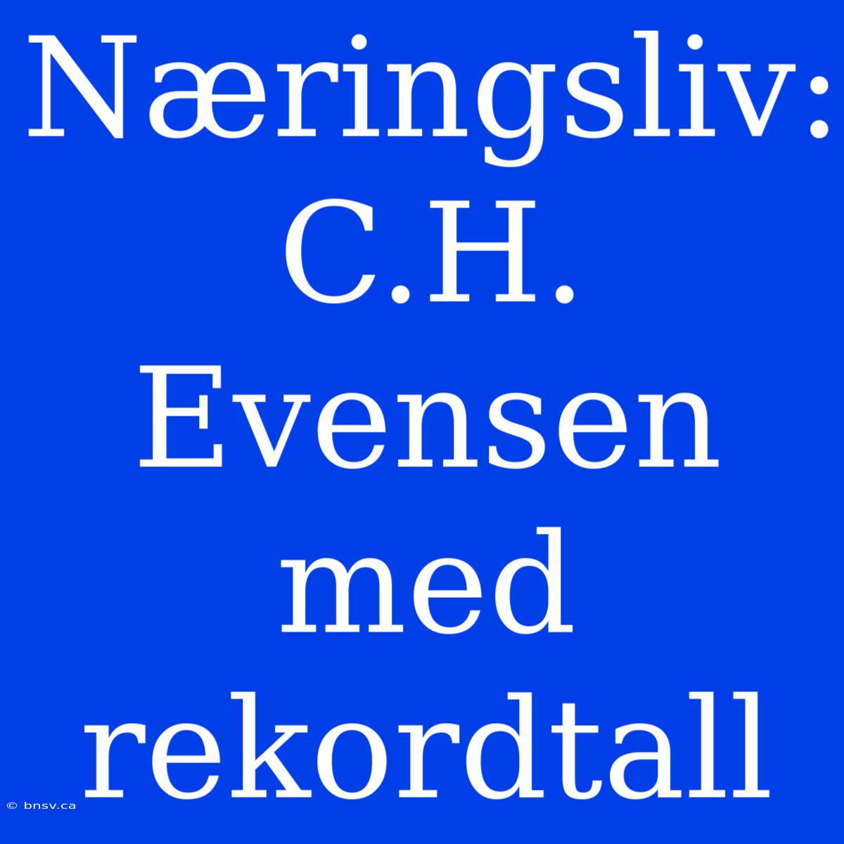 Næringsliv: C.H. Evensen Med Rekordtall