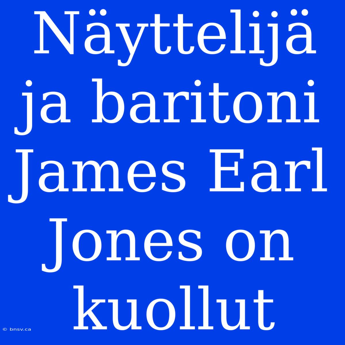 Näyttelijä Ja Baritoni James Earl Jones On Kuollut