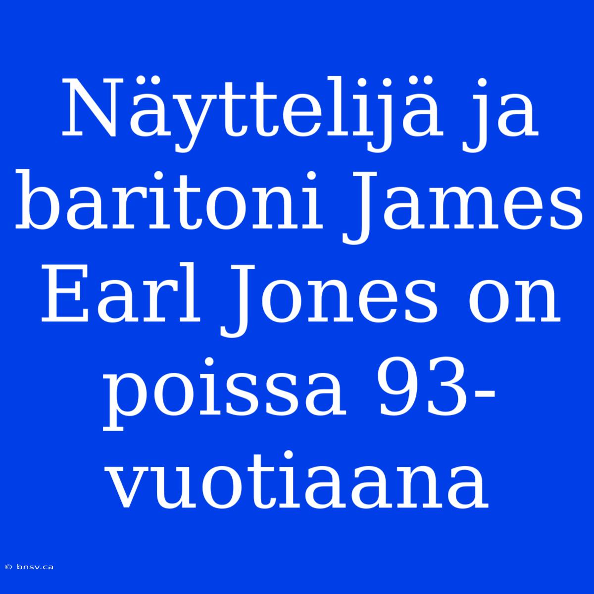 Näyttelijä Ja Baritoni James Earl Jones On Poissa 93-vuotiaana