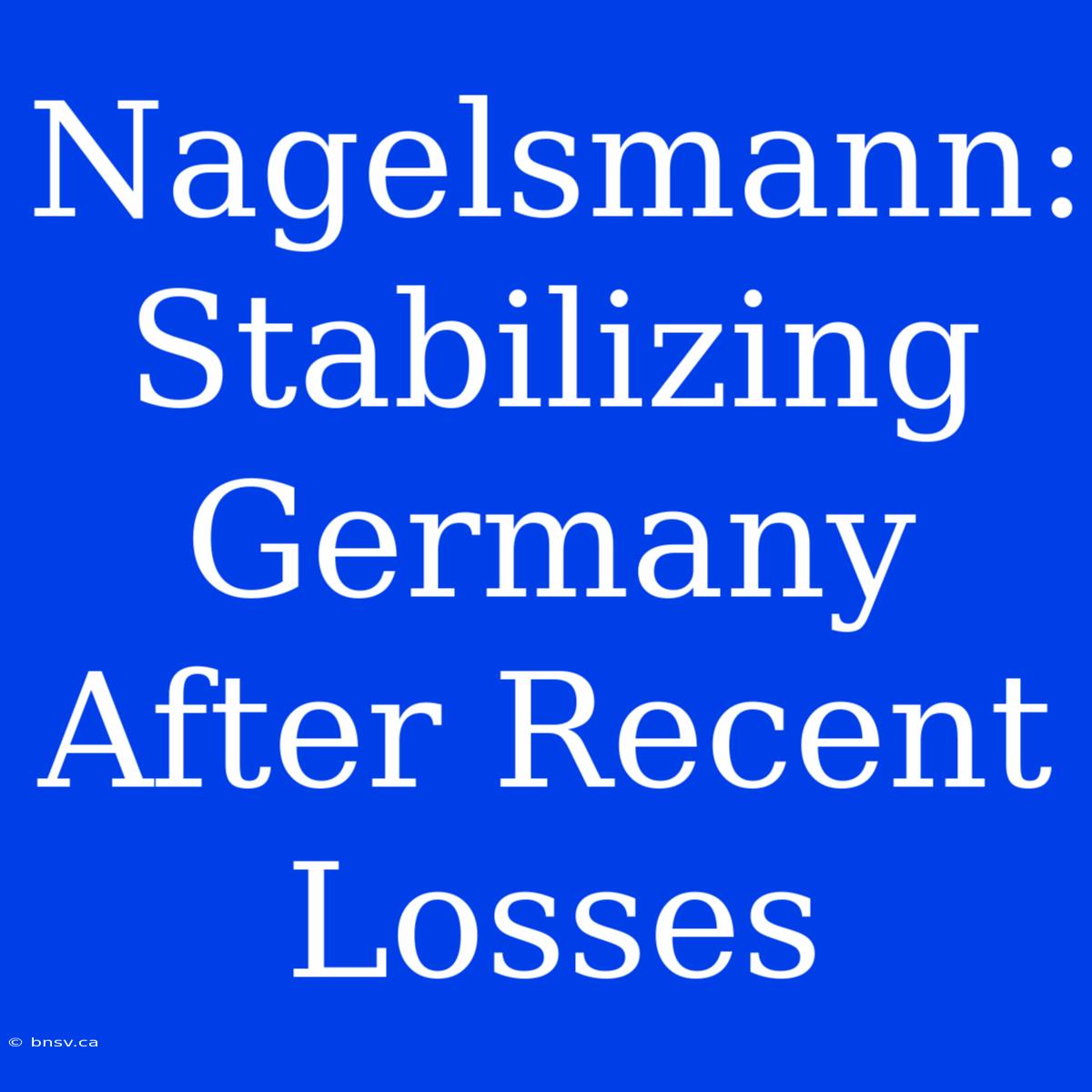 Nagelsmann: Stabilizing Germany After Recent Losses