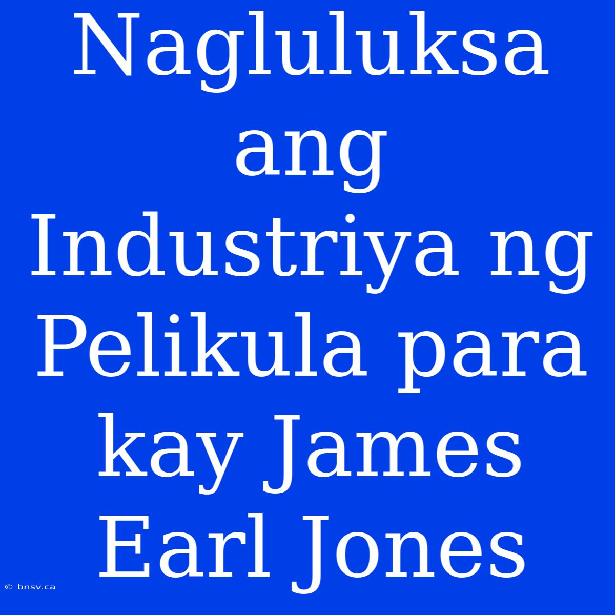 Nagluluksa Ang Industriya Ng Pelikula Para Kay James Earl Jones