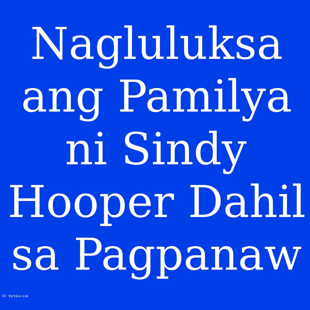 Nagluluksa Ang Pamilya Ni Sindy Hooper Dahil Sa Pagpanaw