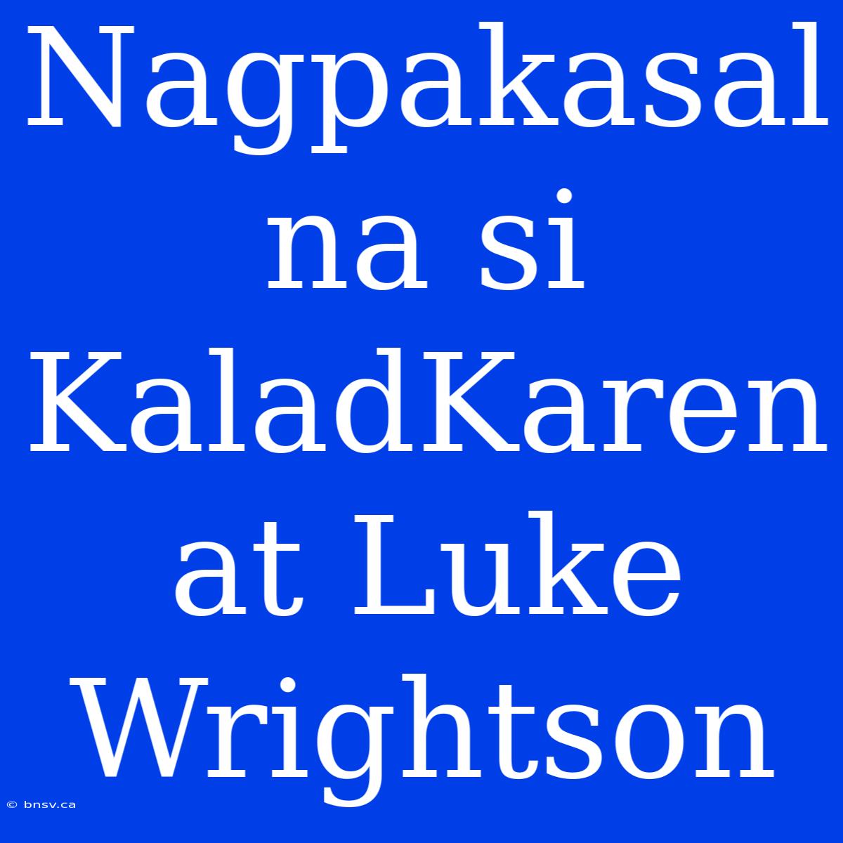 Nagpakasal Na Si KaladKaren At Luke Wrightson