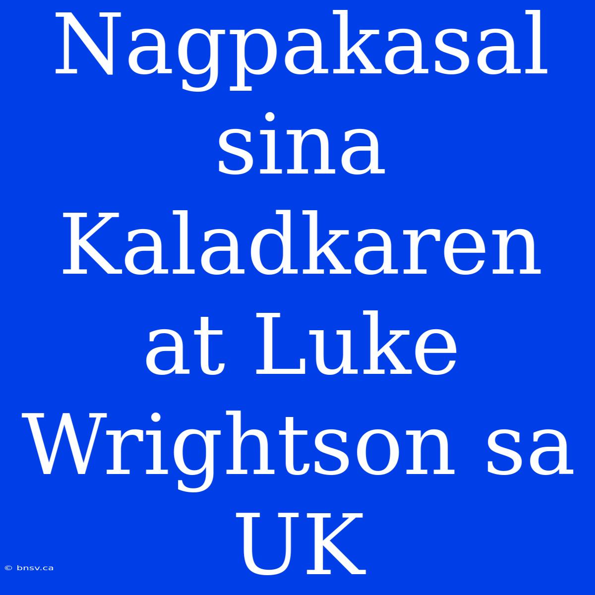 Nagpakasal Sina Kaladkaren At Luke Wrightson Sa UK