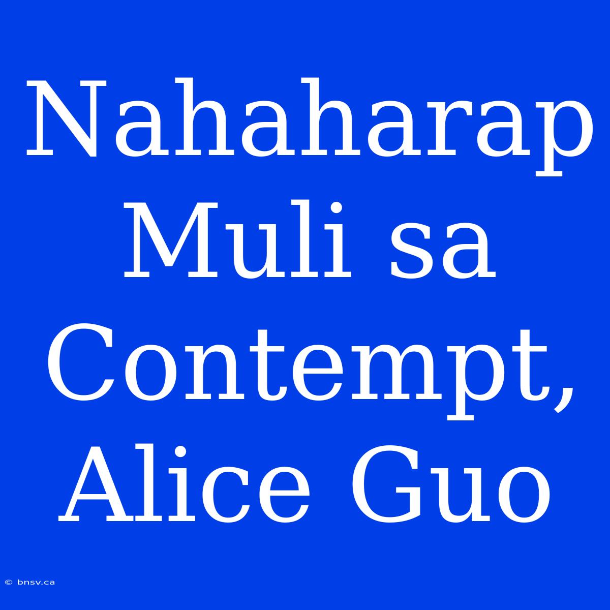 Nahaharap Muli Sa Contempt, Alice Guo