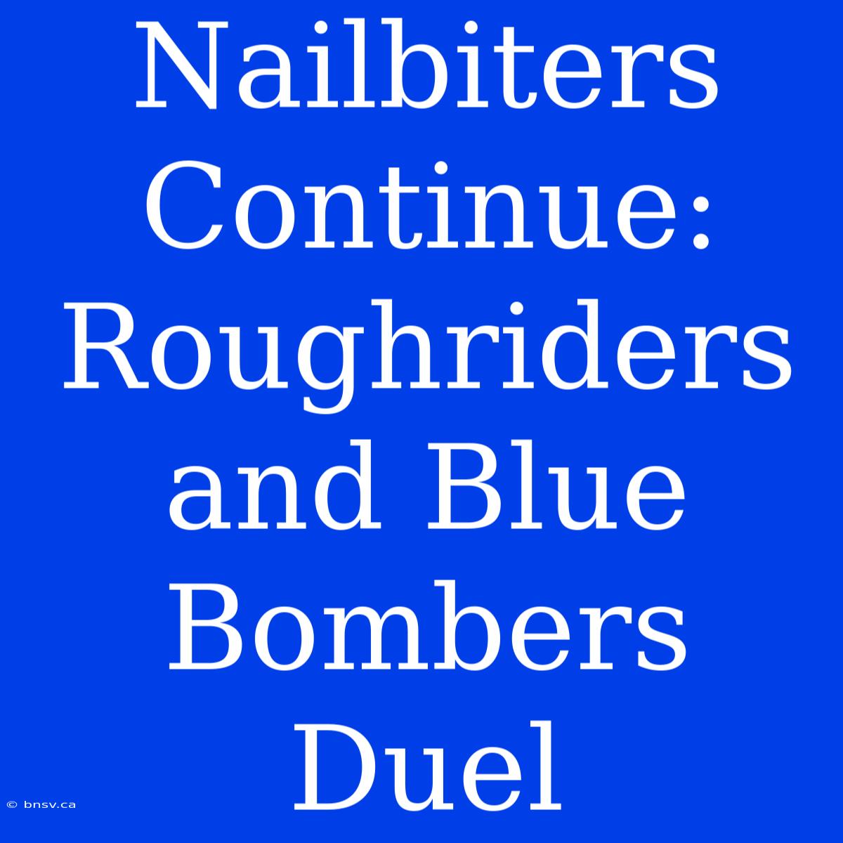 Nailbiters Continue: Roughriders And Blue Bombers Duel