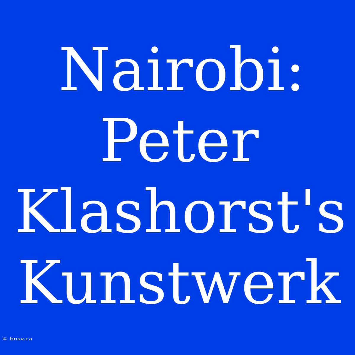 Nairobi: Peter Klashorst's Kunstwerk