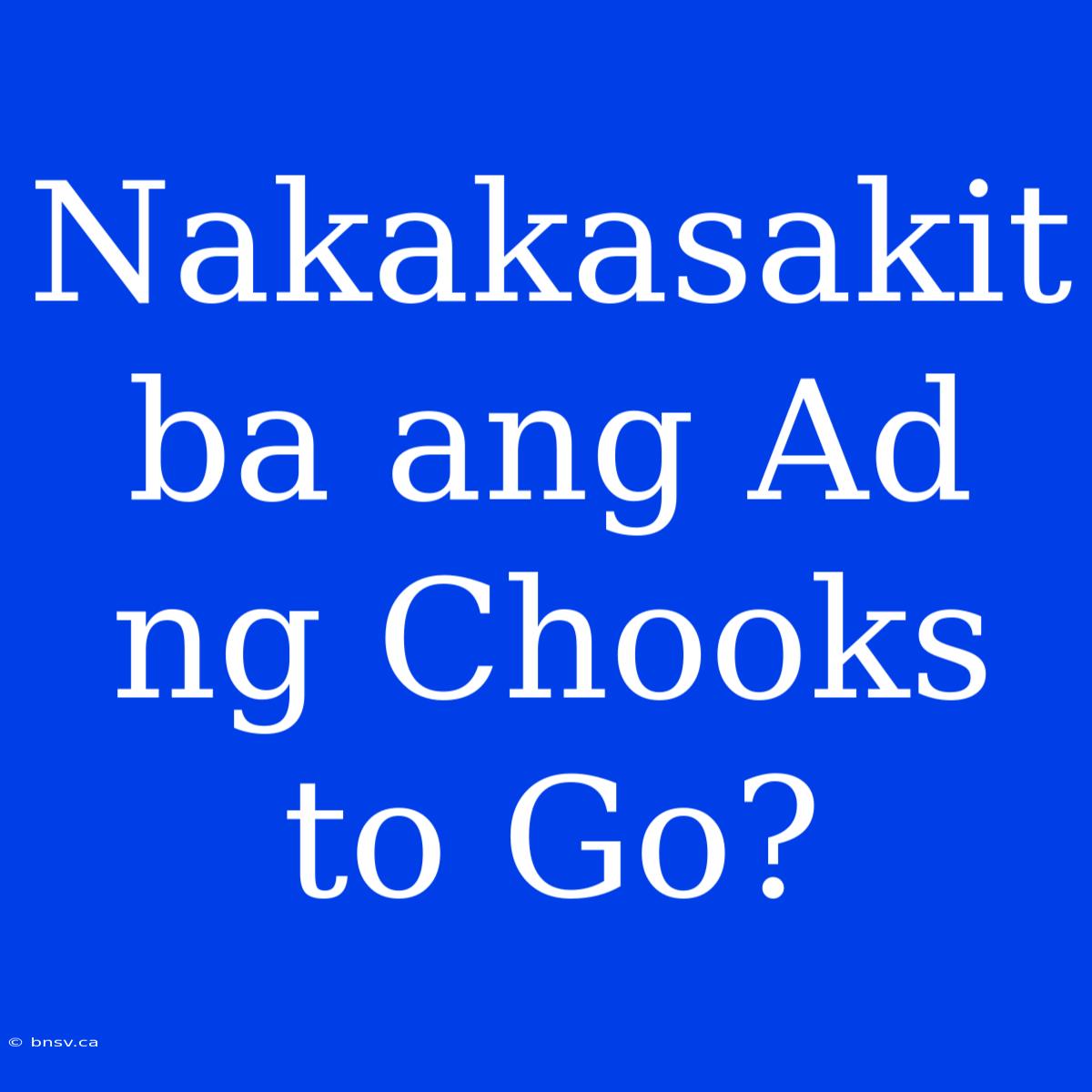 Nakakasakit Ba Ang Ad Ng Chooks To Go?