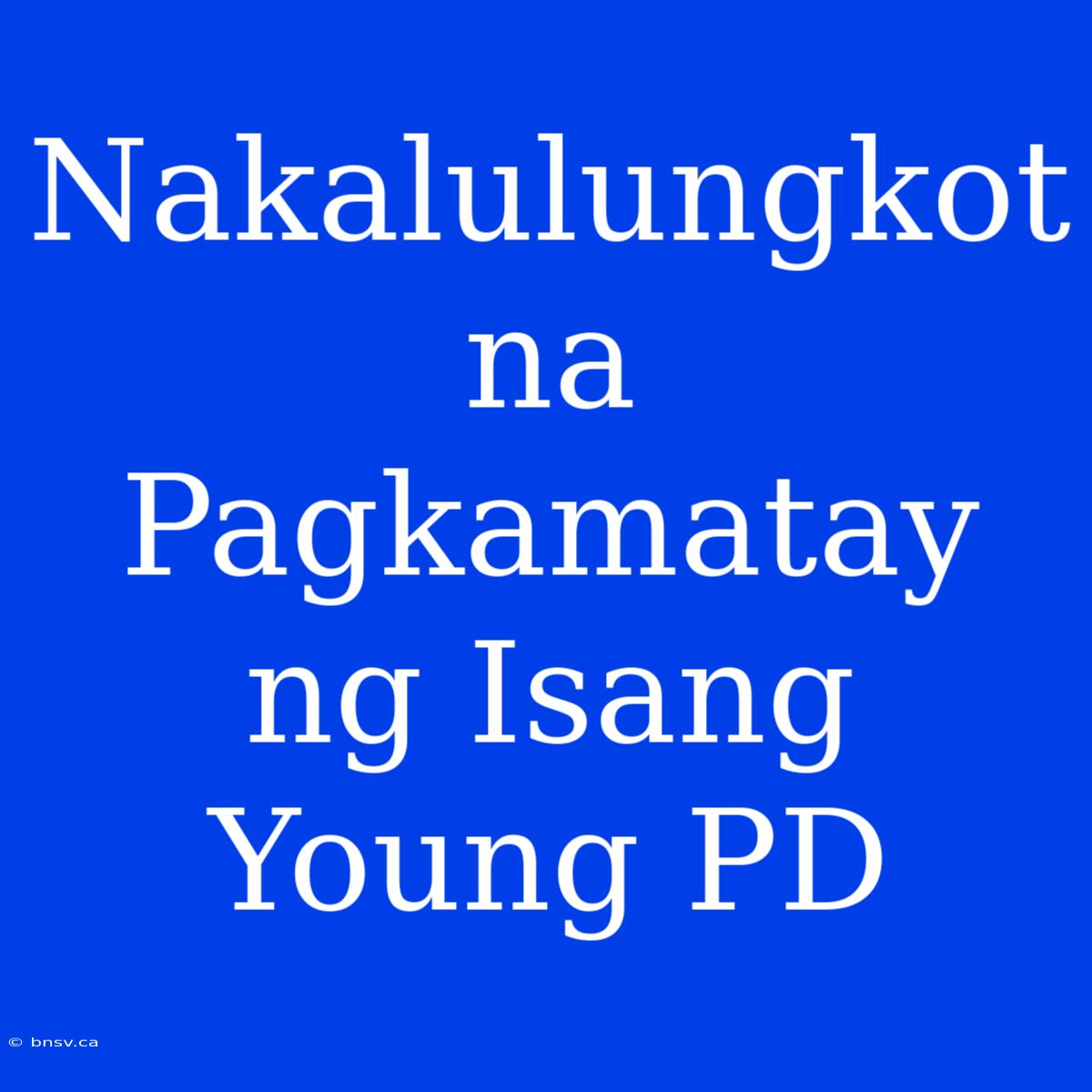 Nakalulungkot Na Pagkamatay Ng Isang Young PD