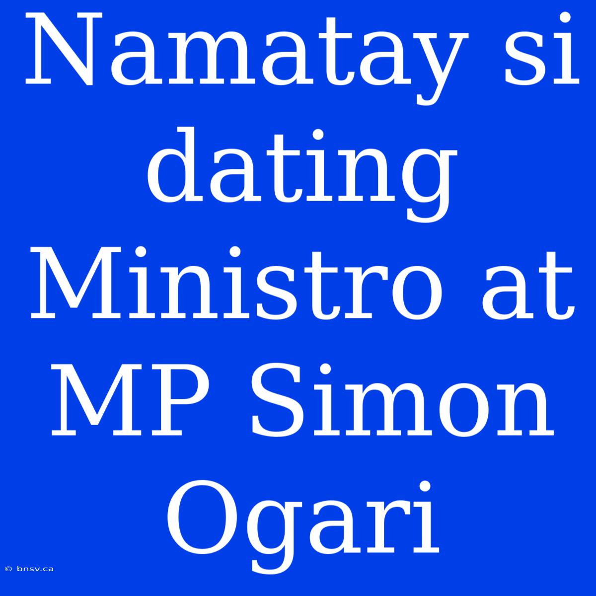 Namatay Si Dating Ministro At MP Simon Ogari