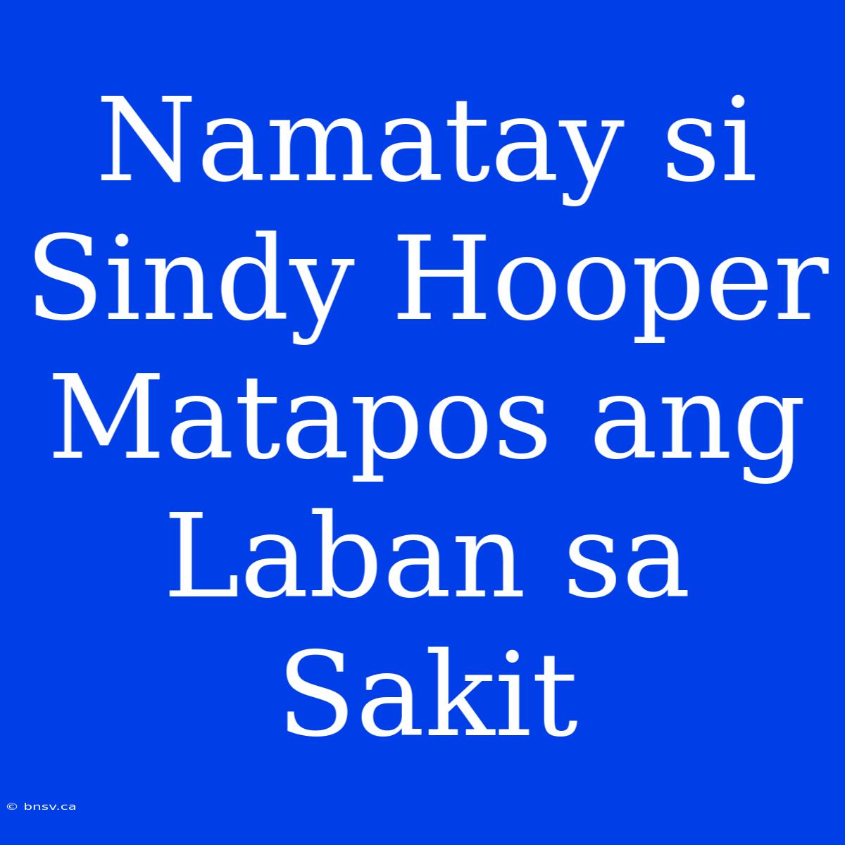 Namatay Si Sindy Hooper Matapos Ang Laban Sa Sakit