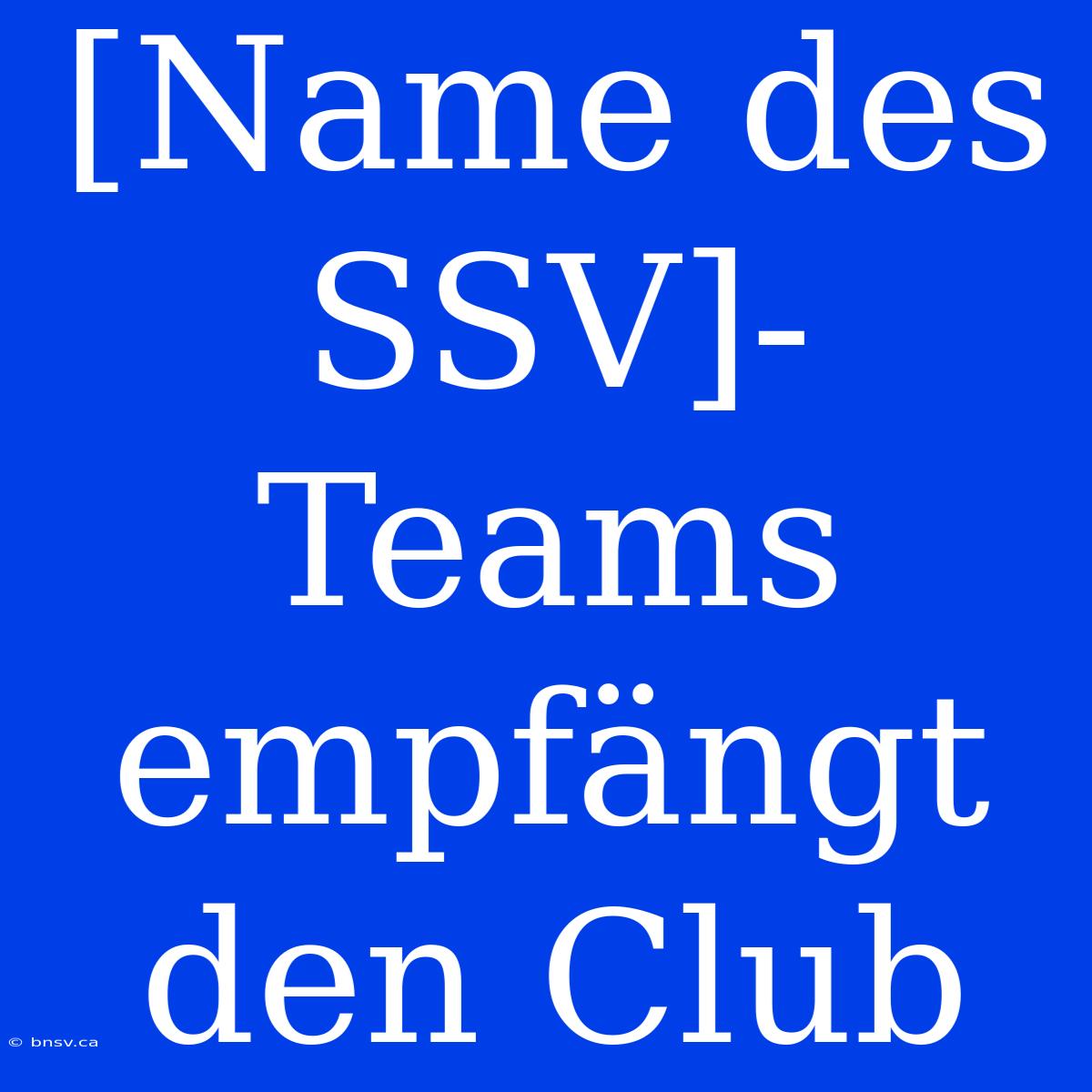 [Name Des SSV]-Teams Empfängt Den Club