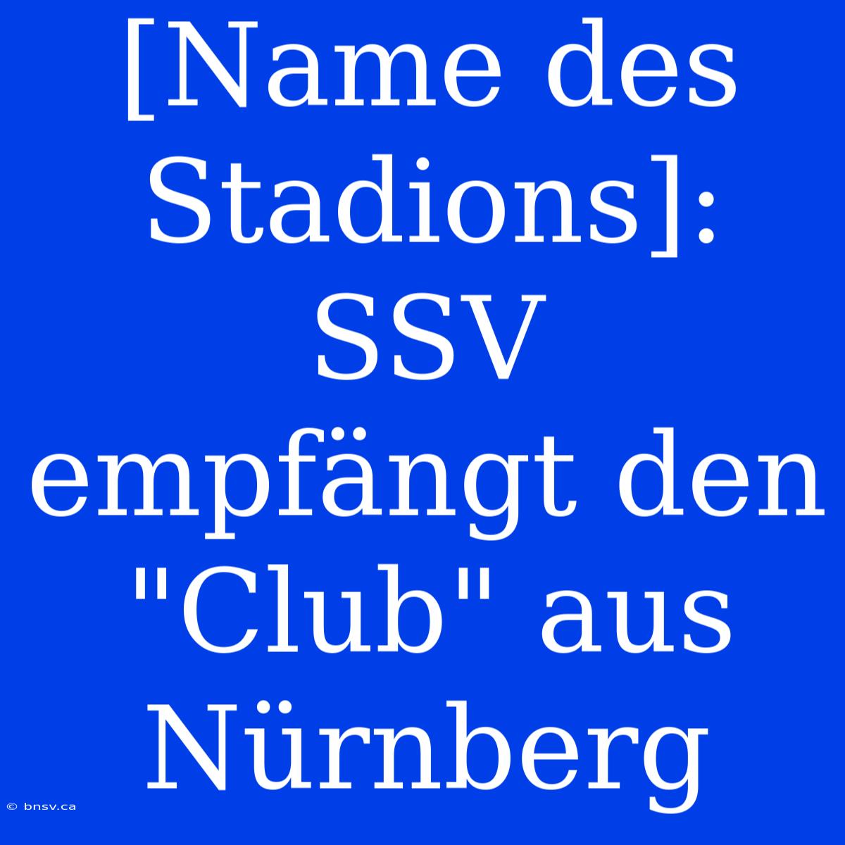 [Name Des Stadions]: SSV Empfängt Den 