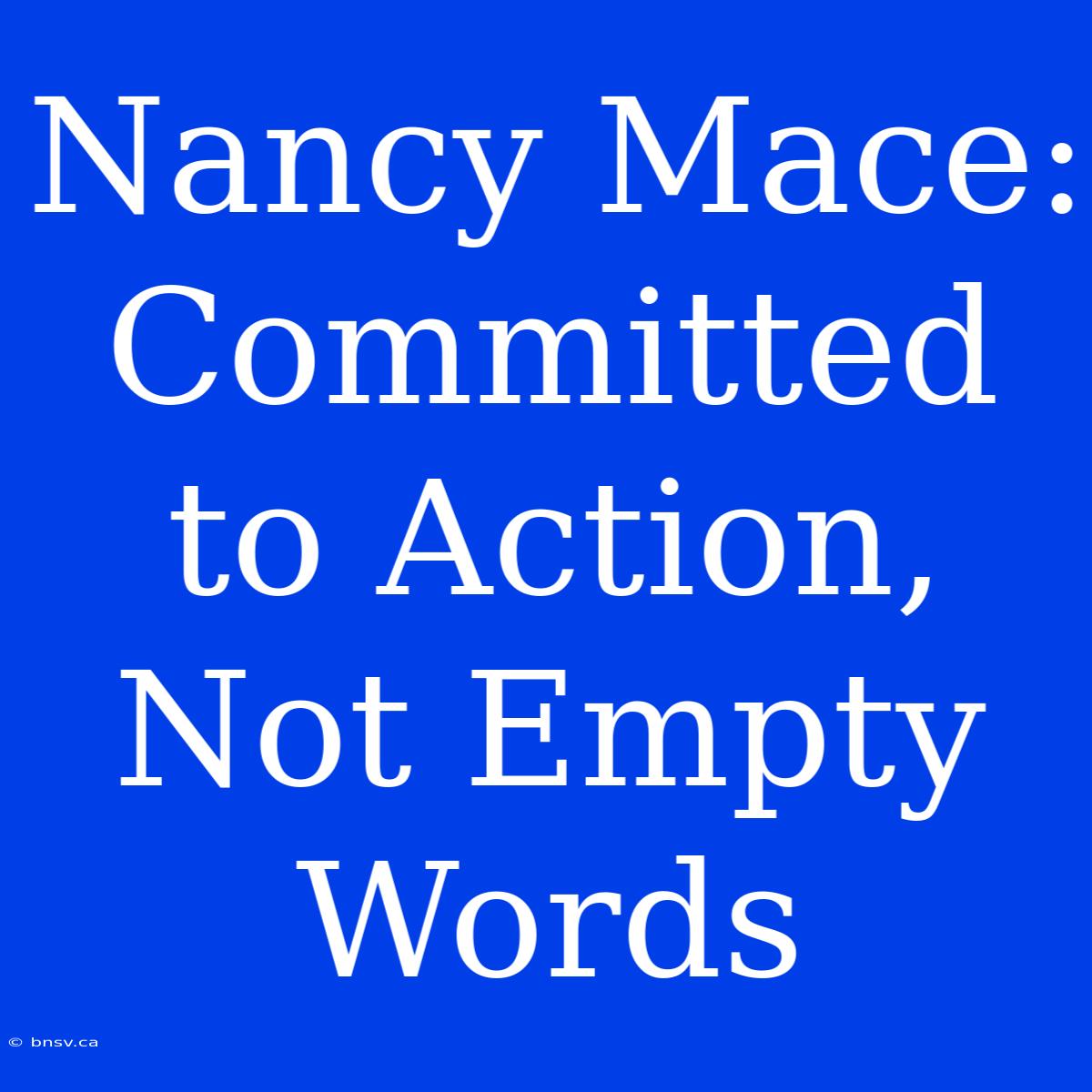 Nancy Mace: Committed To Action, Not Empty Words