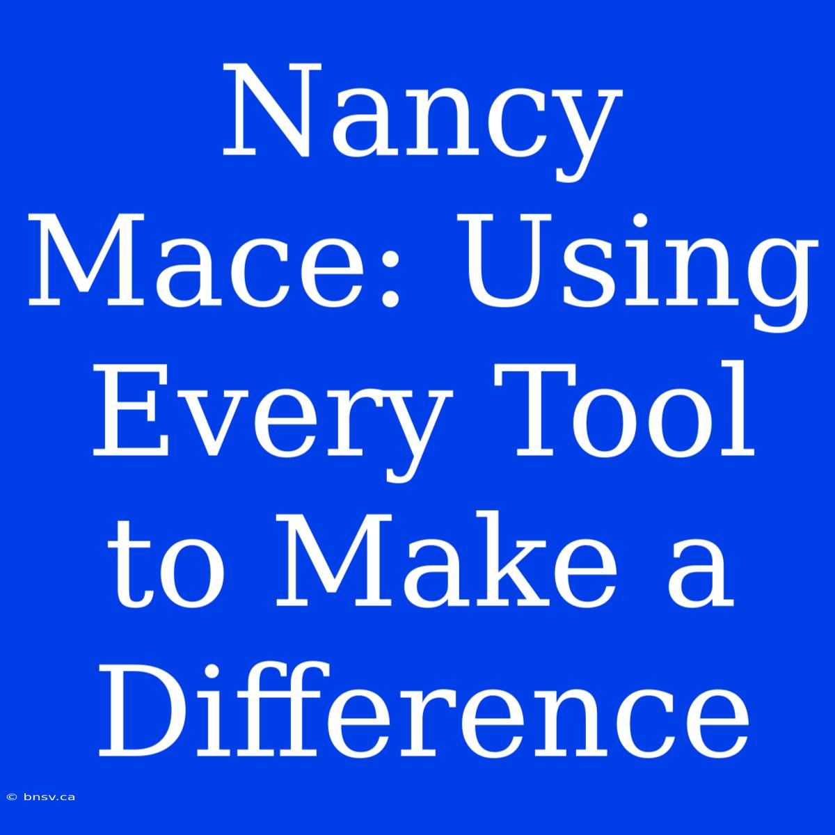 Nancy Mace: Using Every Tool To Make A Difference