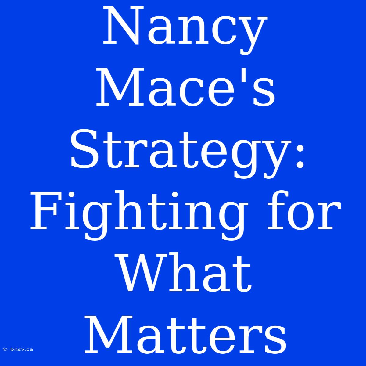 Nancy Mace's Strategy: Fighting For What Matters