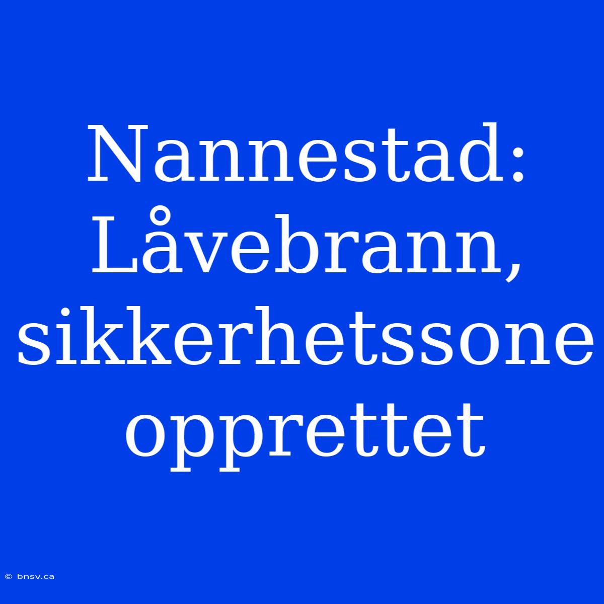 Nannestad: Låvebrann, Sikkerhetssone Opprettet