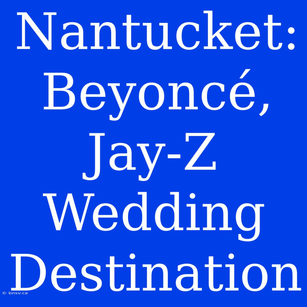 Nantucket: Beyoncé, Jay-Z Wedding Destination