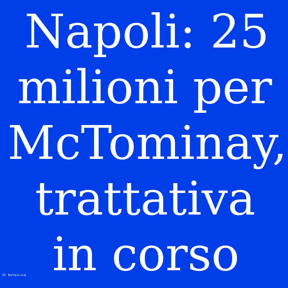 Napoli: 25 Milioni Per McTominay, Trattativa In Corso