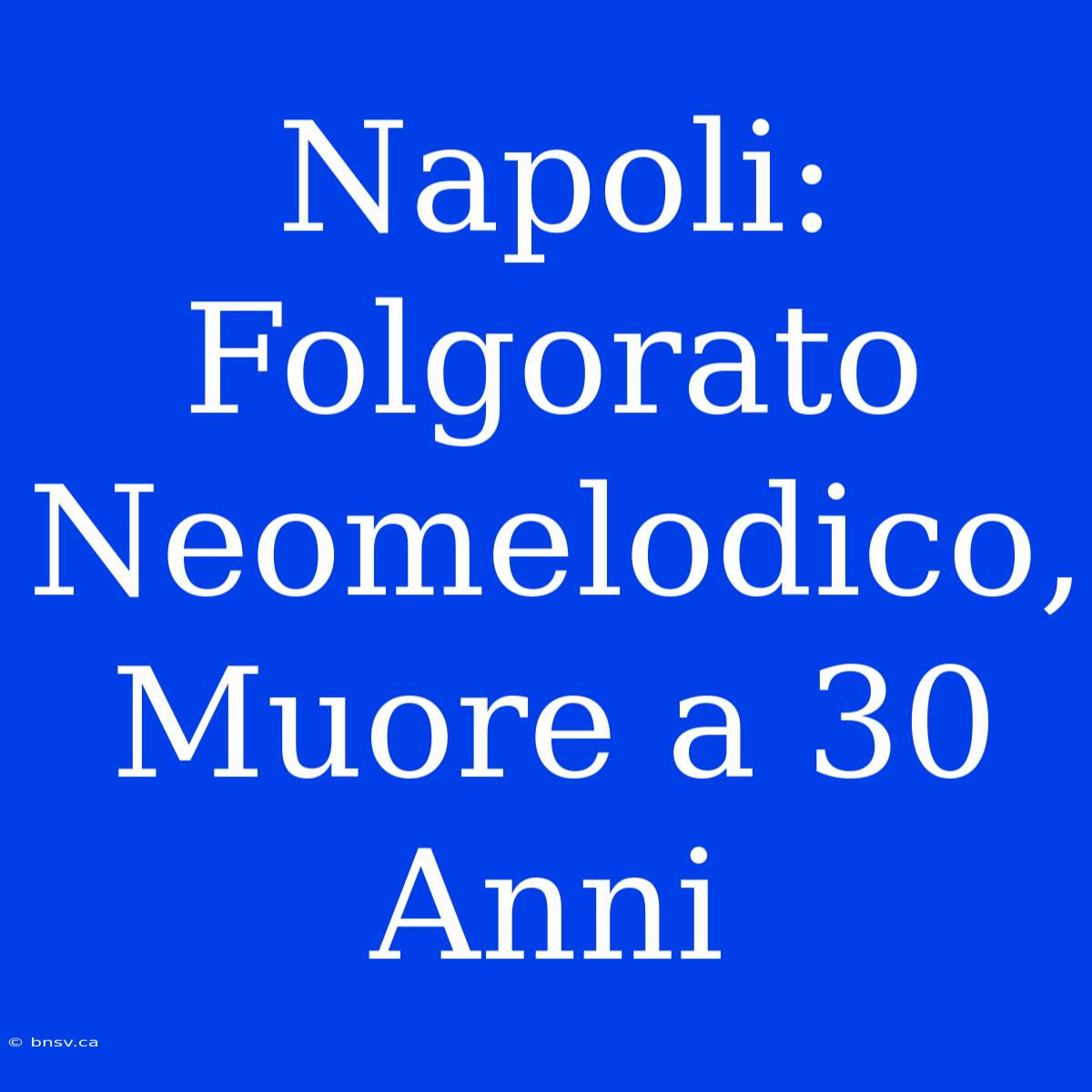 Napoli: Folgorato Neomelodico, Muore A 30 Anni