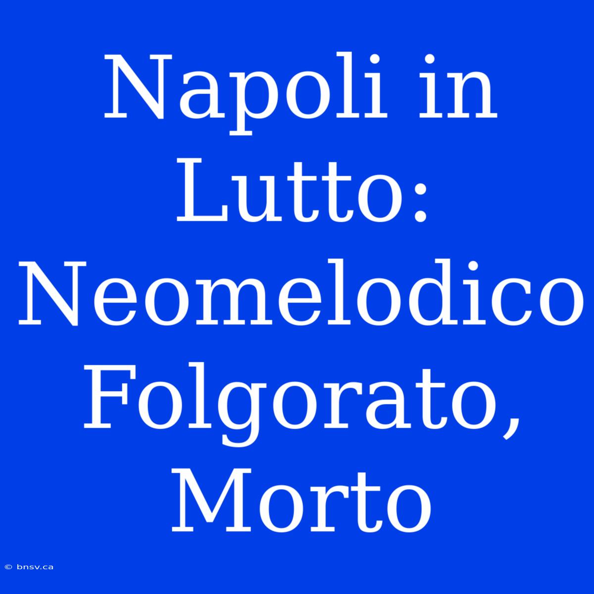 Napoli In Lutto: Neomelodico Folgorato, Morto