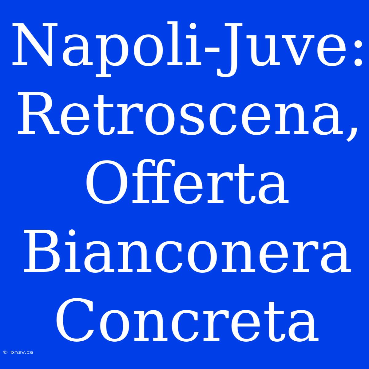 Napoli-Juve: Retroscena, Offerta Bianconera Concreta