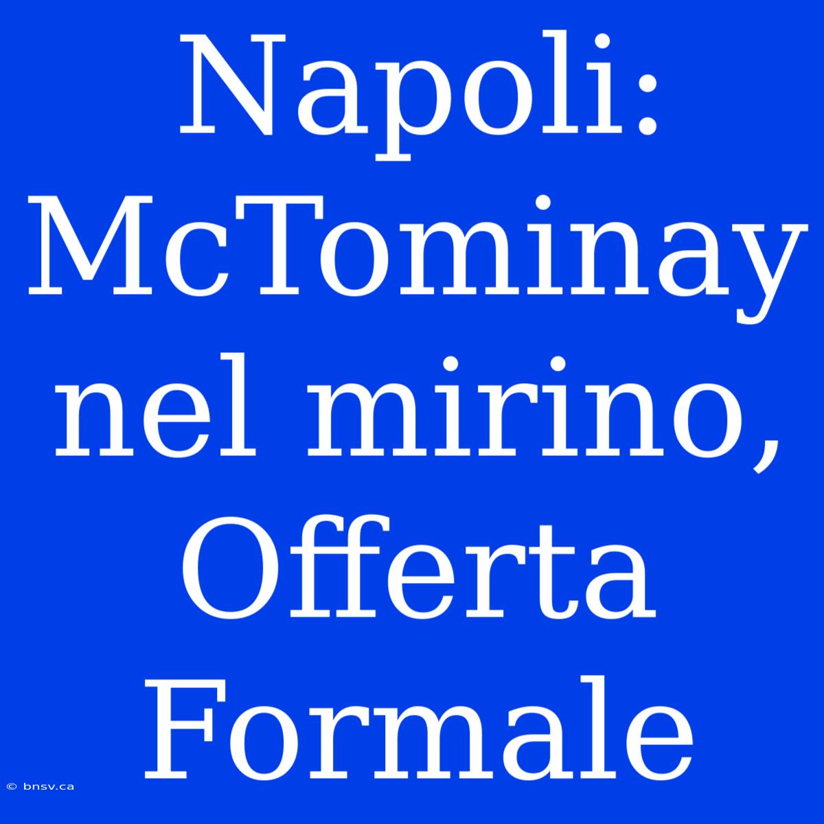 Napoli: McTominay Nel Mirino, Offerta Formale