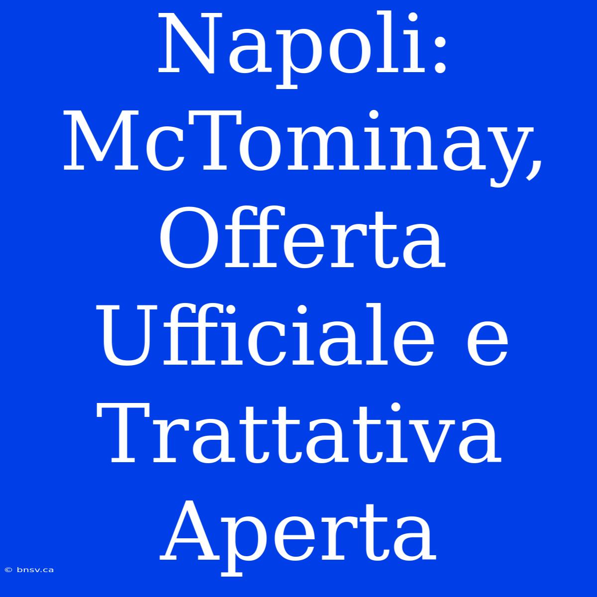 Napoli: McTominay, Offerta Ufficiale E Trattativa Aperta