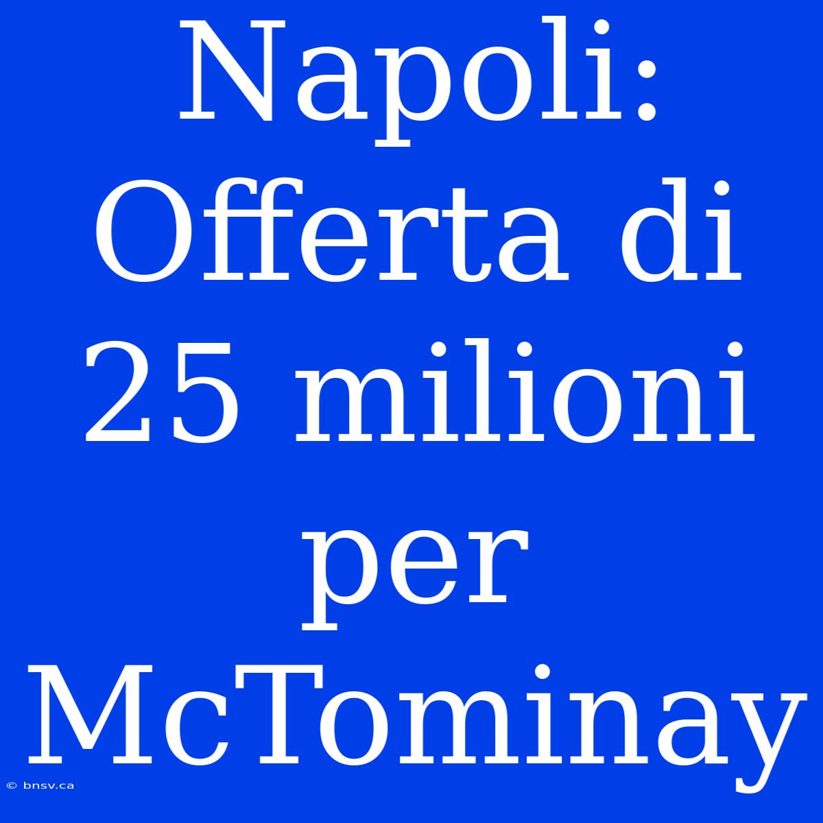 Napoli: Offerta Di 25 Milioni Per McTominay