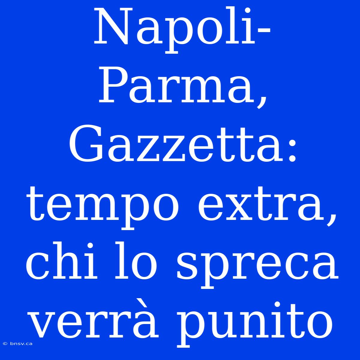 Napoli-Parma, Gazzetta: Tempo Extra, Chi Lo Spreca Verrà Punito