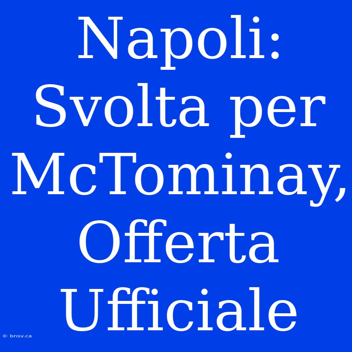 Napoli: Svolta Per McTominay, Offerta Ufficiale