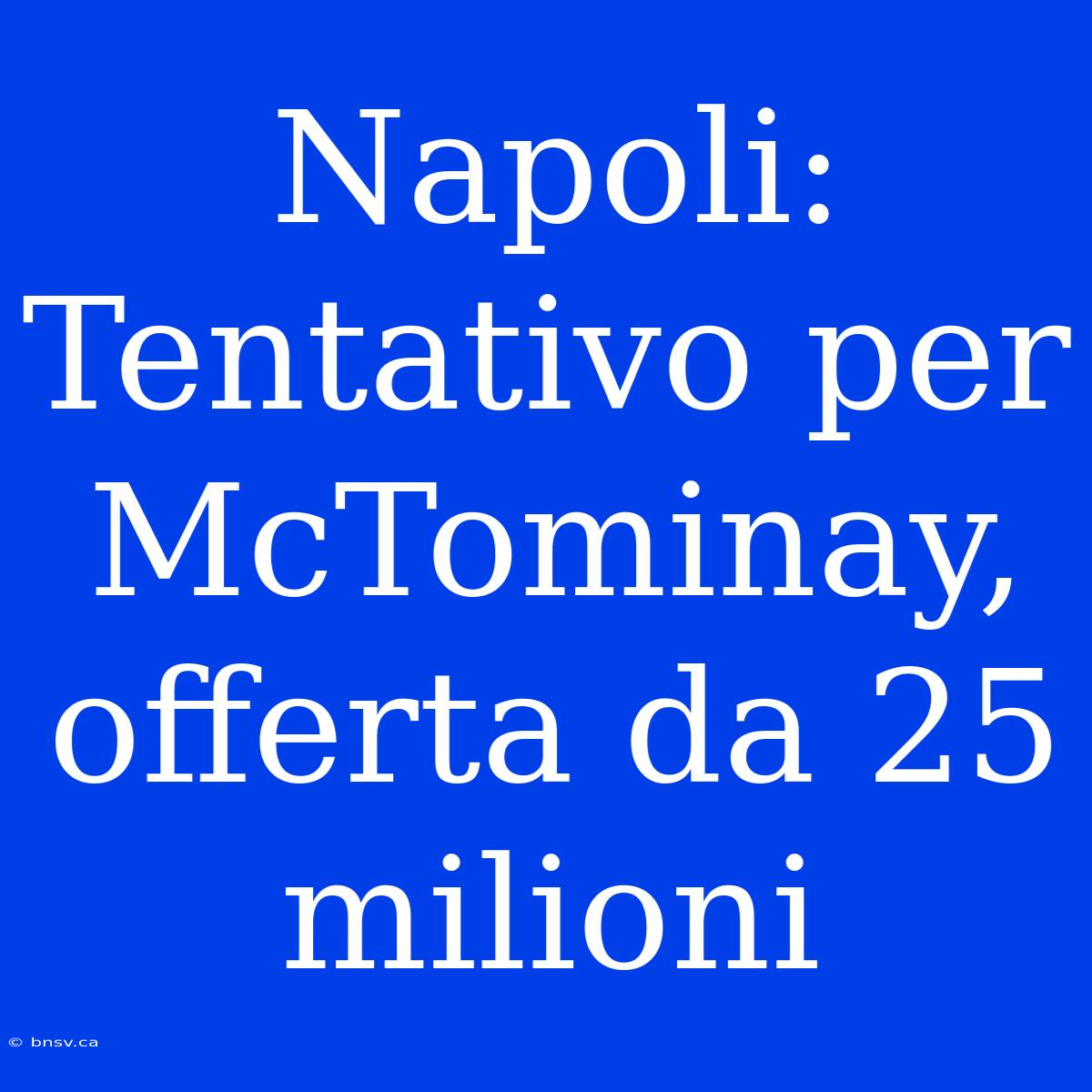 Napoli: Tentativo Per McTominay, Offerta Da 25 Milioni