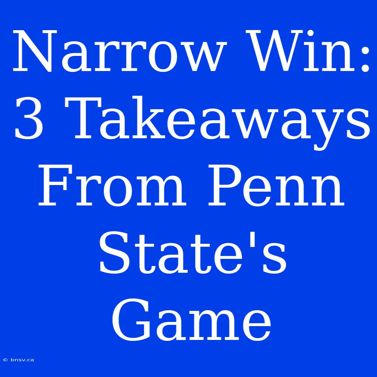 Narrow Win: 3 Takeaways From Penn State's Game