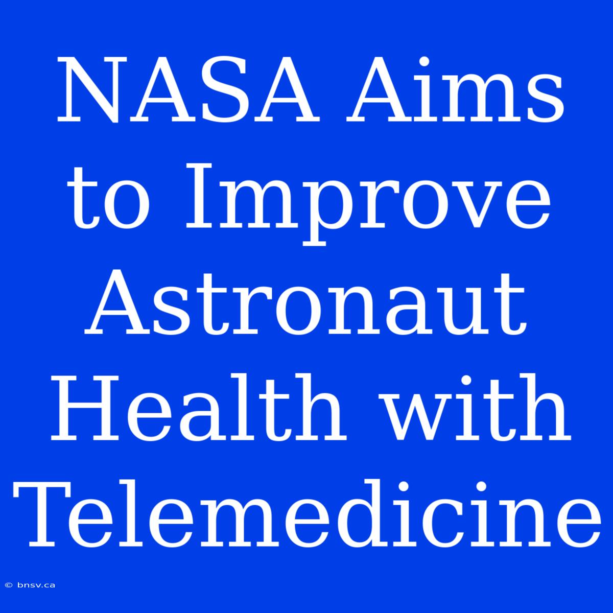 NASA Aims To Improve Astronaut Health With Telemedicine