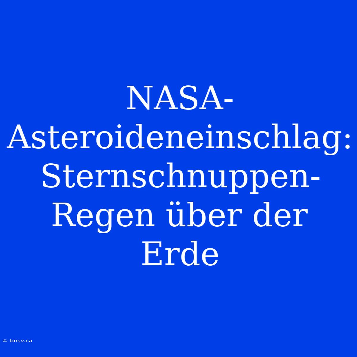 NASA-Asteroideneinschlag: Sternschnuppen-Regen Über Der Erde