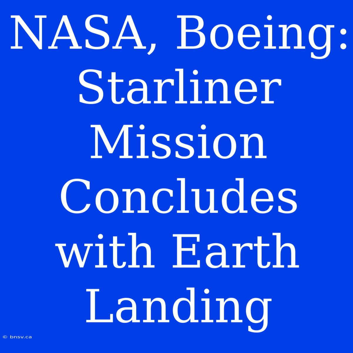 NASA, Boeing: Starliner Mission Concludes With Earth Landing