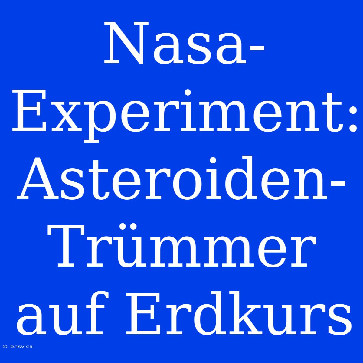 Nasa-Experiment: Asteroiden-Trümmer Auf Erdkurs