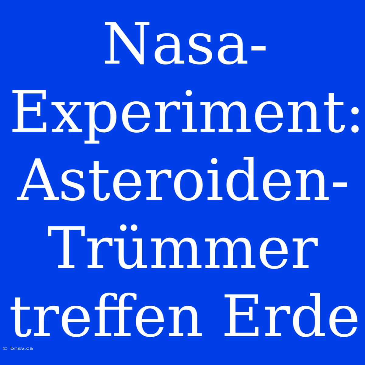 Nasa-Experiment: Asteroiden-Trümmer Treffen Erde