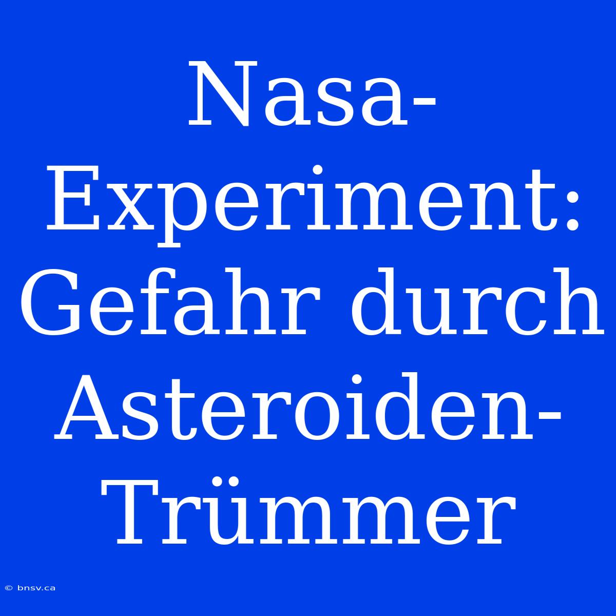 Nasa-Experiment: Gefahr Durch Asteroiden-Trümmer