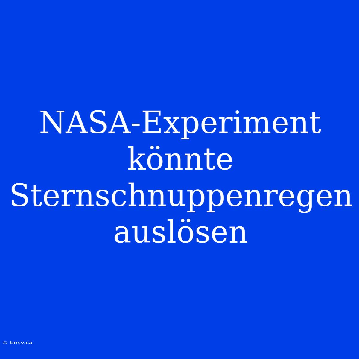 NASA-Experiment Könnte Sternschnuppenregen Auslösen