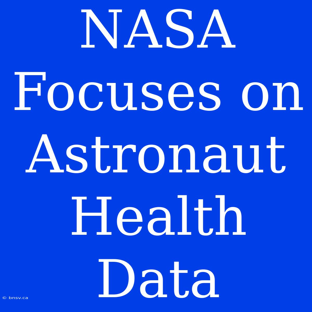 NASA Focuses On Astronaut Health Data